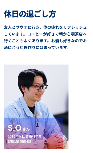 S.Oさんの休日の過ごし方 友人とサウナに行き、体の疲れをリフレッシュしています。コーヒーが好きで朝から喫茶店へ行くこともよくあります。お酒も好きなのでお酒に合う料理作りにはまっています。